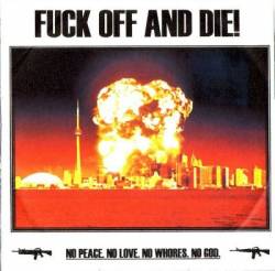Fuck Off And Die : No Peace. No Love. No Whores. No God.